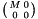 $\bigl(\genfrac{}{}{0pt}{}{M}{0} \genfrac{}{}{0pt}{}{0}{0}\bigr)$