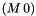 $(M \, 0)$