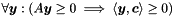 $ \forall \vect{y} \mathrel{:} (A\vect{y} \geq 0 \implies \langle \vect{y},\vect{c} \rangle \geq 0) $