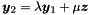 \[ \vect{y}_2 = \lambda \vect{y}_1 + \mu \vect{z} \]