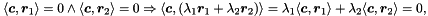 \[ \langle \vect{c}, \vect{r}_1 \rangle = 0 \land \langle \vect{c}, \vect{r}_2 \rangle = 0 \Rightarrow \langle \vect{c}, (\lambda_1 \vect{r}_1 + \lambda_2 \vect{r}_2) \rangle = \lambda_1 \langle \vect{c}, \vect{r}_1 \rangle + \lambda_2 \langle \vect{c}, \vect{r}_2 \rangle = 0, \]