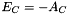 $ {E}_C = -{A}_C $