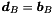 $ \vect{d}_B = \vect{b}_B $