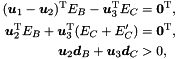 \[ \begin{aligned} (\vect{u}_1-\vect{u}_2)^\transpose E_B - \vect{u}_3^\transpose E_C &= \vect{0}^\transpose, \\ \vect{u}_2^\transpose E_B + \vect{u}_3^\transpose (E_C+E_C') &= \vect{0}^\transpose, \\ \vect{u}_2 \vect{d}_B + \vect{u}_3 \vect{d}_C &> 0, \end{aligned} \]