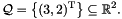 \[ \cQ = \bigl\{ (3, 2)^\transpose \bigr\} \sseq \Rset^2. \]