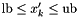 $\mathrm{lb} \leq x'_k \leq \mathrm{ub}$