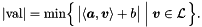 \[ \lvert\mathrm{val}\rvert = \min\Bigl\{\, \bigl\lvert\langle \vect{a}, \vect{v} \rangle + b \bigr\rvert \Bigm| \vect{v} \in \cL \,\Bigr\}. \]