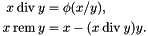 \[ \begin{aligned} x \bdiv y &= \phi(x / y), \\ x \brem y &= x - (x \bdiv y) y. \end{aligned} \]