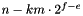 $n - k m \cdot 2^{f - e}$