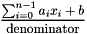 \[ \frac{\sum_{i=0}^{n-1} a_i x_i + b}{\mathrm{denominator}} \]