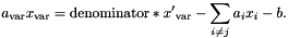 \[ a_\mathrm{var} x_\mathrm{var} = \mathrm{denominator} * {x'}_\mathrm{var} - \sum_{i \neq j} a_i x_i - b. \]