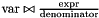 $\mathrm{var} \relsym \frac{\mathrm{expr}}{\mathrm{denominator}}$