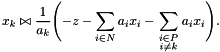 \[ x_k \relsym \frac{1}{a_k} \Biggl( - z - \sum_{i \in N}{a_ix_i} - \sum_{\genfrac{}{}{0pt}{} {\scriptstyle i \in P} {\scriptstyle i \neq k}}{a_ix_i} \Biggr). \]