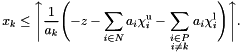 \[ x_k \leq \Biggl\uparrow \frac{1}{a_k} \Biggl( - z - \sum_{i \in N}{a_i\chi_i^\mathrm{u}} - \sum_{\genfrac{}{}{0pt}{} {\scriptstyle i \in P} {\scriptstyle i \neq k}}{a_i\chi_i^\mathrm{l}} \Biggr) \Biggl\uparrow. \]