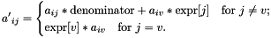 \[ {a'}_{ij} = \begin{cases} a_{ij} * \mathrm{denominator} + a_{iv} * \mathrm{expr}[j] \quad \text{for } j \neq v; \\ \mathrm{expr}[v] * a_{iv} \quad \text{for } j = v. \end{cases} \]