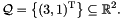 \[ \cQ = \bigl\{ (3, 1)^\transpose \bigr\} \sseq \Rset^2. \]