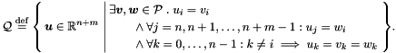 \[ \cQ \defeq \sset{ \vect{u} \in \Rset^{n+m} }{ \exists \vect{v}, \vect{w} \in \cP \st u_i = v_i \\ \qquad \mathord{} \land \forall j = n, n+1, \ldots, n+m-1 \itc u_j = w_i \\ \qquad \mathord{} \land \forall k = 0, \ldots, n-1 \itc k \neq i \implies u_k = v_k = w_k }. \]