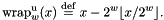 \[ \mathrm{wrap}^\mathrm{u}_w(x) \defeq x - 2^w \lfloor x/2^w \rfloor. \]
