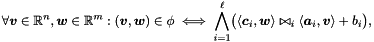 \[ \forall \vect{v} \in \Rset^n, \vect{w} \in \Rset^m \itc (\vect{v}, \vect{w}) \in \phi \iff \bigland_{i=1}^{\ell} \bigl( \langle \vect{c}_i, \vect{w} \rangle \relsym_i \langle \vect{a}_i, \vect{v} \rangle + b_i \bigr), \]
