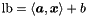 $\mathrm{lb} = \langle \vect{a}, \vect{x} \rangle + b$