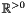 $\Rset^{>0}$
