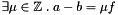 $\exists \mu \in \Zset \st a - b = \mu f$