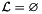 $\cL = \emptyset$