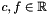 $c, f \in \Rset$
