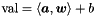 $\mathrm{val} = \langle \vect{a}, \vect{w} \rangle + b$