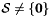 $\cS \neq \{ \false \}$