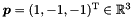 $\vect{p} = (1, -1, -1)^\transpose \in \Rset^3$