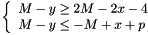 \[\left\{\begin{array}{l} M - y \geq 2M - 2x - 4\\ M - y \leq -M + x + p \end{array}\right.\]