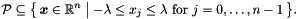 \[ \cP \sseq \bigl\{\, \vect{x} \in \Rset^n \bigm| - \lambda \leq x_j \leq \lambda \text{ for } j = 0, \ldots, n-1 \,\bigr\}. \]