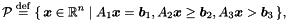 \[ \cP \defeq \{\, \vect{x} \in \Rset^n \mid A_1 \vect{x} = \vect{b}_1, A_2 \vect{x} \geq \vect{b}_2, A_3 \vect{x} > \vect{b}_3 \,\}, \]