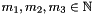 $m_1, m_2, m_3 \in \Nset$
