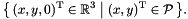 \[ \bigl\{\, (x, y, 0)^\transpose \in \Rset^3 \bigm| (x, y)^\transpose \in \cP \,\bigr\}. \]