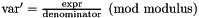 $\mathrm{var}' = \frac{\mathrm{expr}}{\mathrm{denominator}} \pmod{\mathrm{modulus}}$