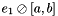 $e_{1} \oslash [a, b]$