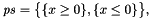 \[ \mathit{ps} = \bigl\{ \{ x \geq 0 \}, \{ x \leq 0 \} \bigr\}, \]