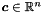 $\vect{c} \in \Rset^n$