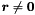 $\vect{r} \neq \vect{0}$